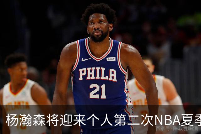 杨瀚森将迎来个人第二次NBA夏季联赛之旅