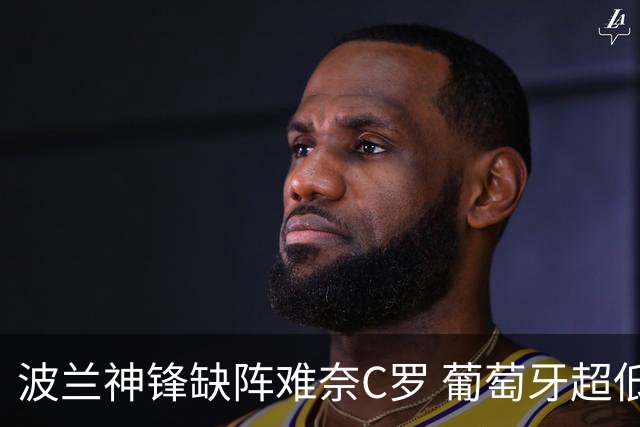 波兰神锋缺阵难奈C罗 葡萄牙超低赔欲迎大胜